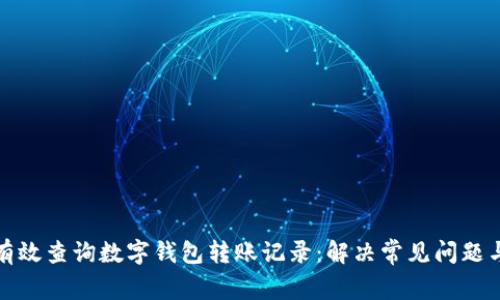 如何有效查询数字钱包转账记录：解决常见问题与技巧