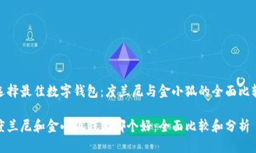 选择最佳数字钱包：度兰尼与金小狐的全面比较

度兰尼和金小狐钱包哪个好：全面比较和分析