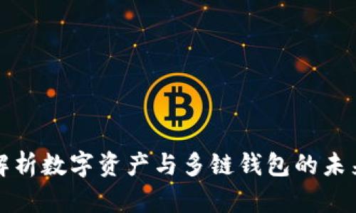 深入解析数字资产与多链钱包的未来发展