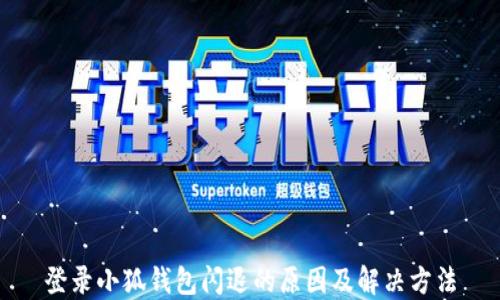 
登录小狐钱包闪退的原因及解决方法