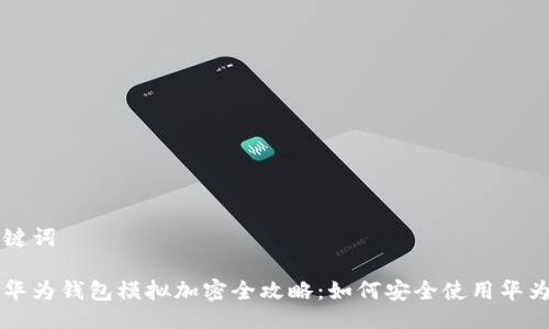 与关键词

旧版华为钱包模拟加密全攻略：如何安全使用华为钱包