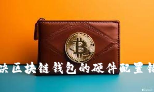 如何解决区块链钱包的硬件配置错误问题