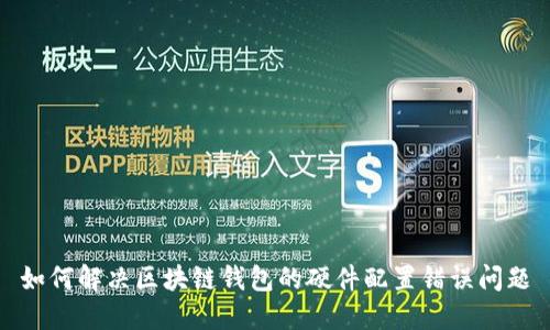如何解决区块链钱包的硬件配置错误问题