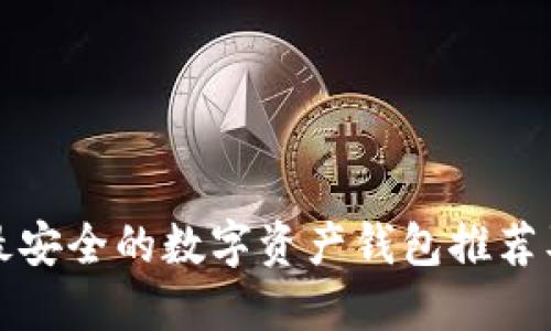  2023年最安全的数字资产钱包推荐及使用指南