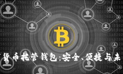 : 数字货币托管钱包：安全、便捷与未来趋势