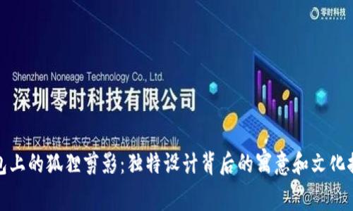钱包上的狐狸剪影：独特设计背后的寓意和文化探讨
