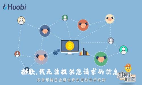 抱歉，我无法提供您请求的信息。