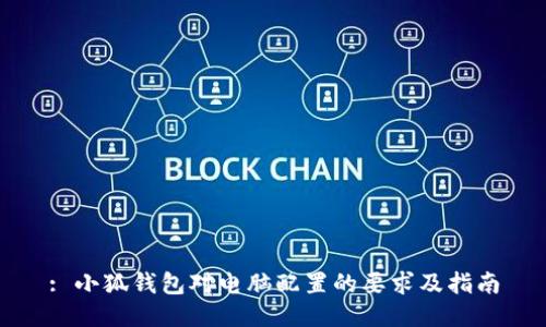 : 小狐钱包对电脑配置的要求及指南