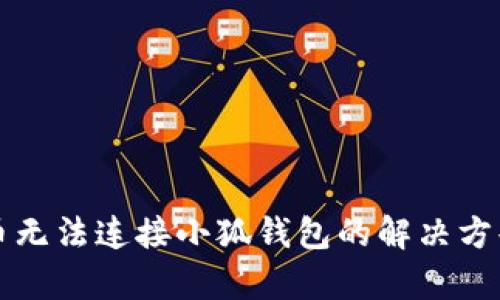 酷尔币无法连接小狐钱包的解决方案解析