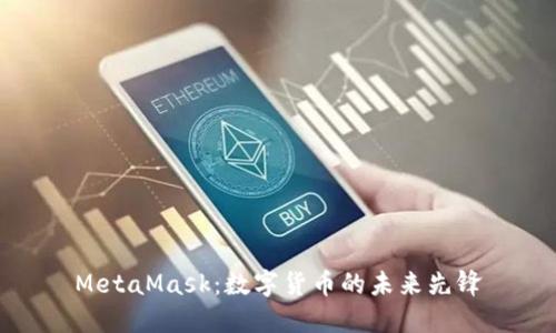 MetaMask：数字货币的未来先锋