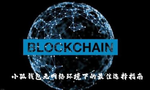  小狐钱包无网络环境下的最佳选择指南