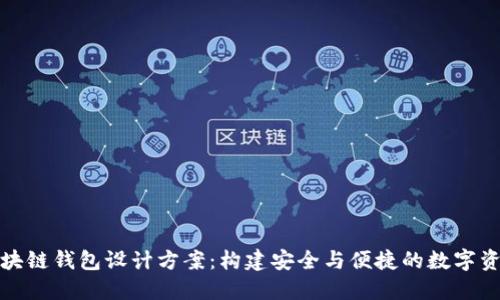 全面探索区块链钱包设计方案：构建安全与便捷的数字资产管理工具