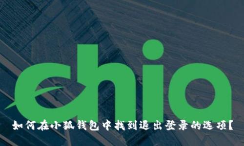 如何在小狐钱包中找到退出登录的选项？