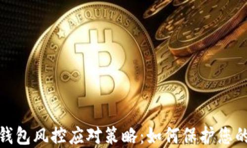 
数字货币钱包风控应对策略：如何保护您的资产安全