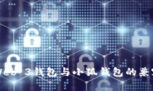 ### Web 3钱包与小狐钱包的兼容性分析