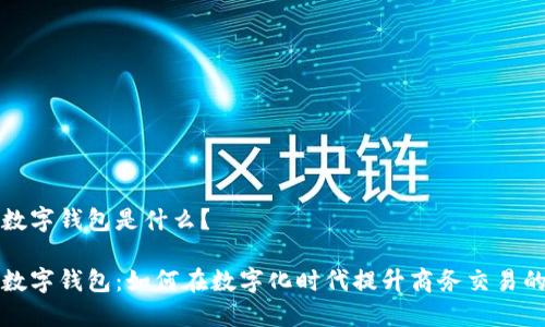 工商卡数字钱包是什么？

工商卡数字钱包：如何在数字化时代提升商务交易的便利性