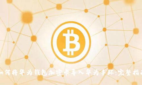 如何将华为钱包加密卡导入华为手环：完整指南