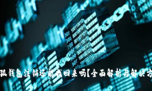 小狐钱包注销还能找回来吗？全面解析与解决方案