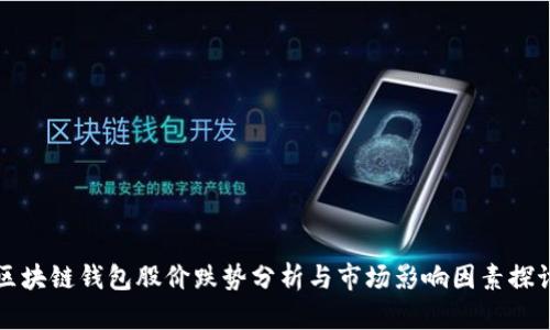 区块链钱包股价跌势分析与市场影响因素探讨