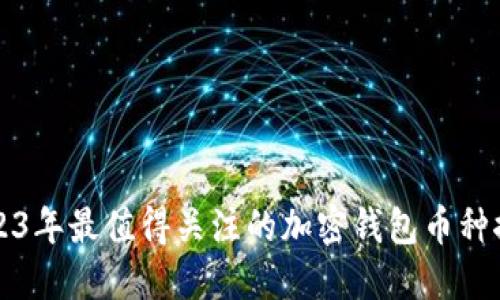 2023年最值得关注的加密钱包币种推荐