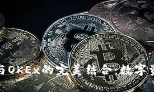 探索小狐钱包与OKEx的完美结合：数字资产管理新选择
