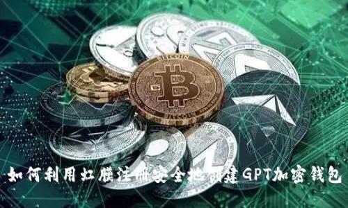 如何利用虹膜注册安全地创建GPT加密钱包