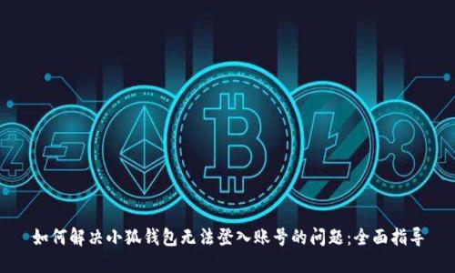 如何解决小狐钱包无法登入账号的问题：全面指导