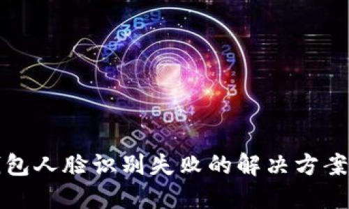 小狐钱包人脸识别失败的解决方案与技巧