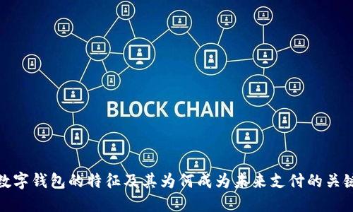 探索数字钱包的特征及其为何成为未来支付的关键工具