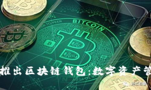 三星与谷歌联合推出区块链钱包：数字资产管理新时代的到来