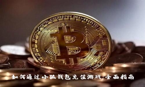 如何通过小狐钱包充值游戏：全面指南