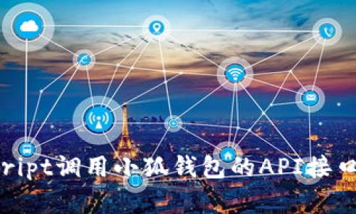 如何通过JavaScript调用小狐钱包的API接口进行支付和提现