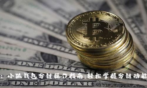 : 小狐钱包分链操作指南：轻松掌握分链功能