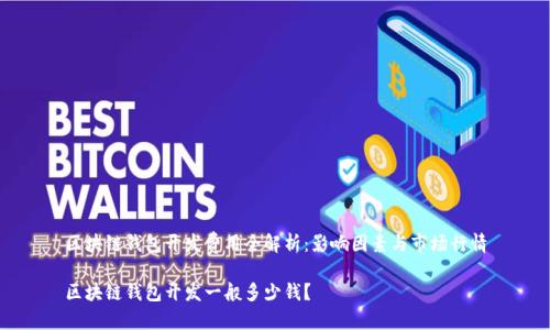 区块链钱包开发费用全解析：影响因素与市场行情

区块链钱包开发一般多少钱？