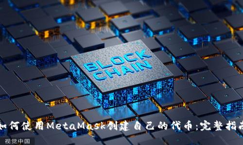 如何使用MetaMask创建自己的代币：完整指南