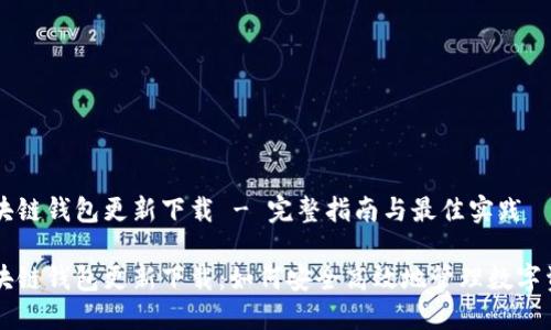 区块链钱包更新下载 - 完整指南与最佳实践

区块链钱包更新下载：如何安全高效地管理数字资产