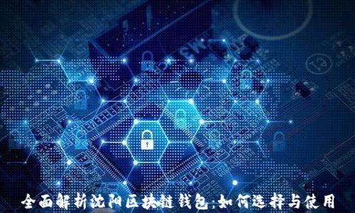 
全面解析沈阳区块链钱包：如何选择与使用