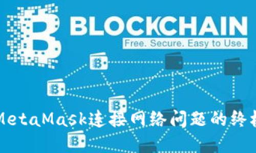 解决MetaMask连接网络问题的终极指南