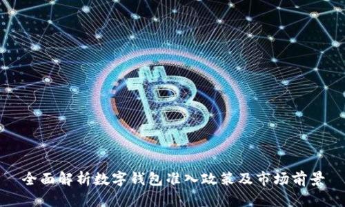 全面解析数字钱包准入政策及市场前景