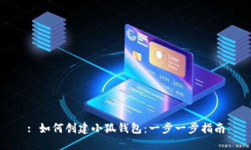 : 如何创建小狐钱包：一步一步指南