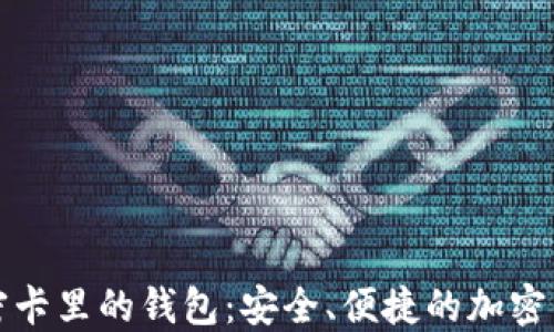 
如何刷入加密卡里的钱包：安全、便捷的加密货币管理方式