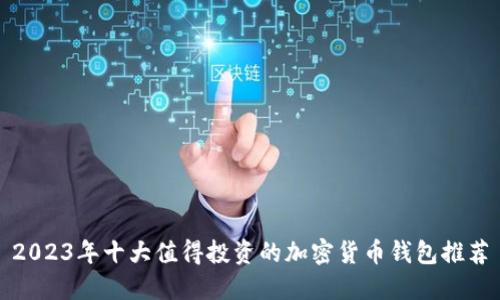 2023年十大值得投资的加密货币钱包推荐