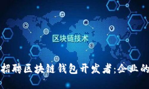 如何成功招聘区块链钱包开发者：企业的全面指南