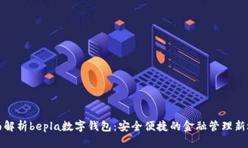 全面解析bepla数字钱包：安全便捷的金融管理新选择
