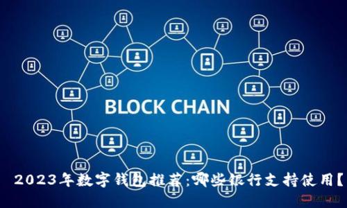  2023年数字钱包推荐：哪些银行支持使用？