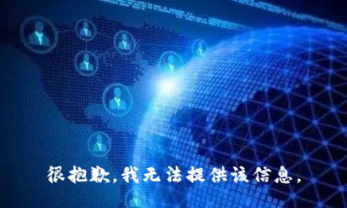 很抱歉，我无法提供该信息。