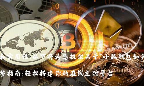 为了确保信息的准确性和实用性，以下将为您提供关于“小狐钱包如何注册域名”的详细介绍。

小狐钱包注册域名的完整指南：轻松搭建你的在线支付平台