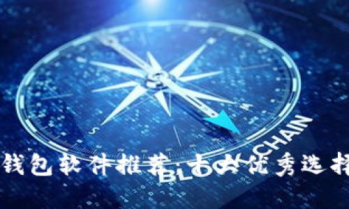 区块链手机钱包软件推荐：十大优秀选择评测与对比