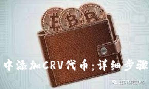 如何在小狐钱包中添加CRV代币：详细步骤与常见问题解答