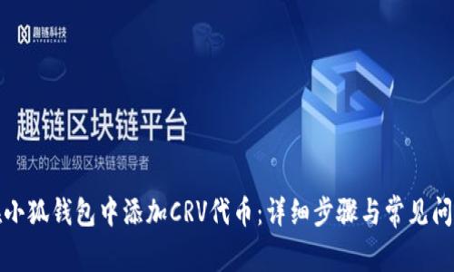 如何在小狐钱包中添加CRV代币：详细步骤与常见问题解答